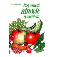 Przywracać zdrowie żywieniem Ewa Dąbrowska