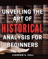Unveiling the Art of Historical Analysis for Beginners: Unlocking the Hall,