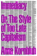 Immediacy: Or, The Style of Too Late Capitalism Kornbluh, Anna