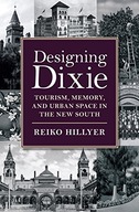 Designing Dixie: Tourism, Memory, and Urban Space