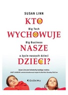 KTO WYCHOWUJE NASZE DZIECI? - Susan Linn [KSIĄŻKA]