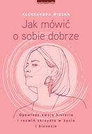 Jak mówić o sobie dobrze Aleksandra Więcka