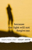 Because the Light Will Not Forgive Me: Essays