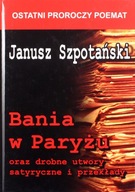 BANIA W PARYŻU ORAZ DROBNE UTWORY SATYRYCZNE I PRZEKŁADY (TW) - Janusz Szpo