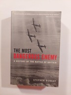 THE MOST DANGEROUS ENEMY: A HISTORY OF THE BATTLE OF BRITAIN STEPHEN BUNGAY