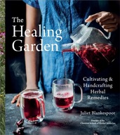 The Healing Garden: Cultivating and Handcrafting Herbal Remedies Juliet