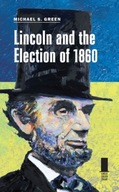 Lincoln and the Election of 1860 Green Michael S.