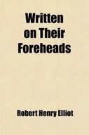 Written on Their Foreheads (Volume 1) ROBERT HENRY ELLIOT