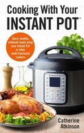 Cooking With Your Instant Pot CATHERINE ATKINSON