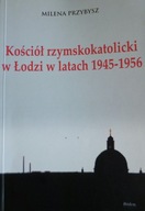 KOŚCIÓŁ RZYMSKOKATOLICKI W ŁODZI W LATACH 1945-1956 PRZYBYSZ TANIA KSIĄŻKA