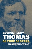 George Henry Thomas: As True As Steel Wills Brian