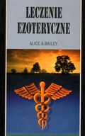 LECZENIE EZOTERYCZNE - ALICE A. BAILEY