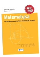 MATEMATYKA. OD PODSTAW DO ELEMENTÓW MATEMATYKI WYŻSZEJ ALEKSANDER BŁASZCZYK