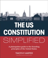 The U.S. Constitution Simplified: A plainspoken guide to the founding