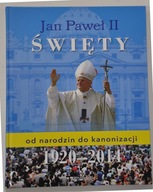 Jan Paweł II święty. Od narodzin do kanonizacji.