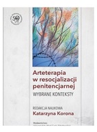 ARTETERAPIA W RESOCJALIZACJI PENITENCJARNEJ - Katarzyna Korona [KSIĄŻKA]