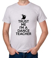 koszulka TRUST ME I'M A DANCE TEACHER prezent