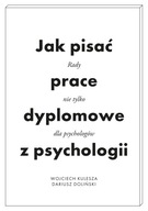 JAK PISAĆ PRACE DYPLOMOWE Z PSYCHOLOGII. PORADNIK NIE TYLKO DLA PSYCHOLOGÓW