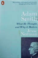 JESSE NORMAN - ADAM SMITH: WHAT HE THOUGHT, AND WHY IT MATTERS