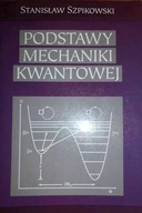 Podstawy mechaniki kwantowej - S .Szpilkowski