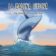 La Balena Fifona che vinse la paura del buio: Favola illustrata per