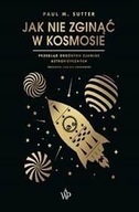 JAK NIE ZGINĄĆ W KOSMOSIE, PAUL M. SUTTER