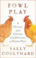 Fowl Play: A History of the Chicken from Dinosaur