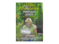 Pokochać ogród. Poradnik dla każdego - Popielarska