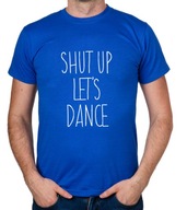 koszulka SHUT UP LET'S DANCE prezent