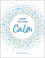 How to Find Calm: Inspiration and Advice for a