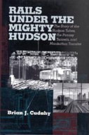 Rails Under the Mighty Hudson: The Story of the