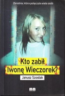 KTO ZABIŁ IWONĘ WIECZOREK * JANUSZ SZOSTAK