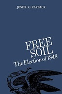 Free Soil: The Election of 1848 Rayback Joseph G.