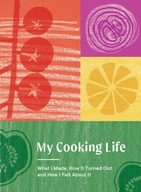 My Cooking Life: What I Made, How It Turned Out,