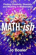 Math-ish: Finding Creativity, Diversity, and Meaning in Mathematics Boaler,