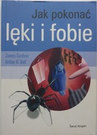 JAK POKONAĆ LĘKI I FOBIE- A. Bell, J. Gardner