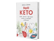 Bądź KETO. Dieta, zdrowie i styl życia oparte na