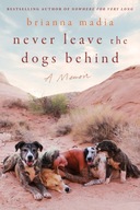 Never Leave the Dogs Behind: A Memoir Madia, Brianna