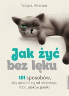 JAK ŻYĆ BEZ LĘKU 101 sposobów aby się uwolnić od