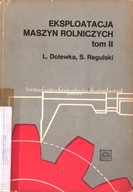 EKSPLOATACJA MASZYN ROLNICZYCH TOM II - L. DOLEWKA, S. REGULSKI