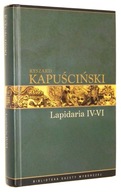 Ryszard Kapuściński LAPIDARIA IV-VI [wyd.I 2008]