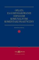 OPŁATA ZA GOSPODAROWANIE ODPADAMI KOMUNALNYMI KOMENTARZ PRAKTYCZNY