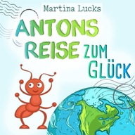 Antons Reise zum Glück Ein wundervolles Kinderbuch