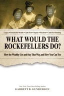 What Would the Rockefellers Do?: How the Wealthy Get and Stay That Way and