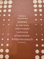 Barbara Czachórska UMOWY W ZAKRESIE INFORMATYKI I OCHRONA PROGRAMÓW...