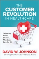 The Customer Revolution in Healthcare: Delivering