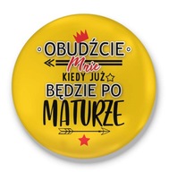 Przypinka button prezent MATURA obudźcie mnie kiedy po maturze BOU351