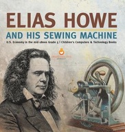 Elias Howe and His Sewing Machine U.S. Economy in