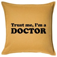 TRUST ME I'M A DOCTOR poduszka 50x50 prezent