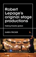 Robert Lepage s Original Stage Productions: